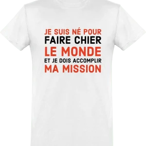 T-shirt Je suis né pour faire chier le monde je dois accomplir ma mission